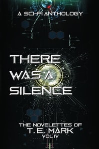 There Was a Silence - The Novelettes of T. E. Mark - Vol IV