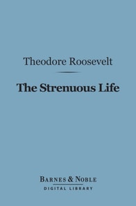 Strenuous Life Essays and Addresses (Barnes & Noble Digital Library)