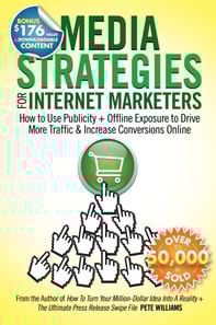 Media Strategies for Internet Marketers: How to Use Publicity + Offline Exposure to Drive More Traffic & Increase Conversions Online