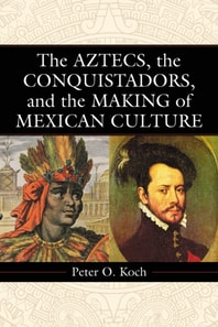 Aztecs, the Conquistadors, and the Making of Mexican Culture