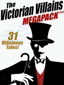 Victorian Villains MEGAPACK (TM): 31 Villainous Tales
