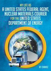 My Life as a United States Federal Agent, Nuclear Materials Courier for the United States Department of Energy
