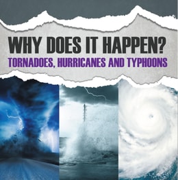 Why Does It Happen: Tornadoes, Hurricanes and Typhoons