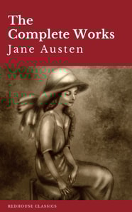 Complete Works of Jane Austen: Sense and Sensibility, Pride and Prejudice, Mansfield Park, Emma, Northanger Abbey, Persuasion, Lady ... Sandition, and the Complete Juvenilia