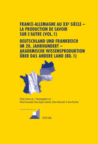 France-Allemagne au XX e  siècle – La production de savoir sur l’Autre (Vol. 1)- Deutschland und Frankreich im 20. Jahrhundert – Akademische Wissensproduktion ueber das andere Land (Bd. 1)