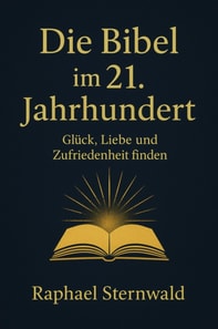 &quote;Die Bibel im 21. Jahrhundert - Gluck, Liebe und Zufriedenheit finden&quote;