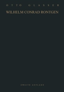 Wilhelm Conrad Röntgen und die Geschichte der Röntgenstrahlen