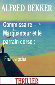 Commissaire Marquanteur et le parrain corse : France polar