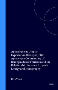 Apocalypse as Utopian Expectation (800-1500): The Apocalypse Commentary of Berengaudus of Ferrieres and the Relationship between Exegesis, Liturgy and Iconography
