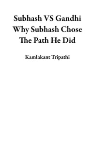 Subhash VS Gandhi Why Subhash Chose The Path He Did