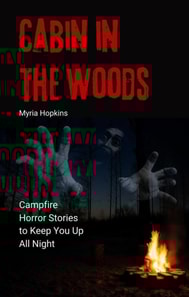 Cabin in the Woods: Campfire Horror Stories to Keep You Up All Night