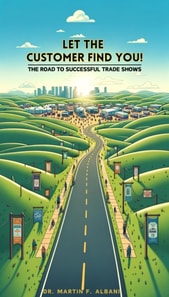 &quote;LET THE CUSTOMER FIND YOU!&quote;         The Road To Successful Trade Shows