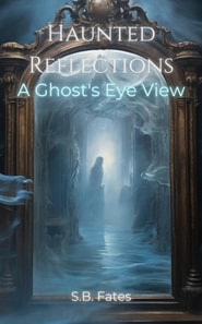 Haunted Reflections: A Ghost's Eye View
