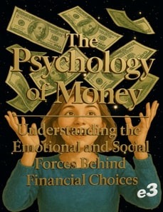 Psychology of Money :  Understanding the Emotional and Social Forces Behind Financial Choices