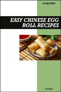 Easy Chinese Egg Roll Cookbook: Crispy Homemade Asian Appetizer Recipes for Delicious Takeout Style Egg Rolls