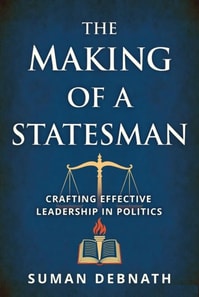 Making of a Statesman: Crafting Effective Leadership in Politics