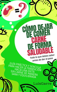 Como dejar de comer carne de forma saludable  (Todo lo que debes saber antes de dar el paso)