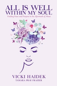 All is Well Within My Soul - Finding Peace and Purpose in the Aftermath of Abuse