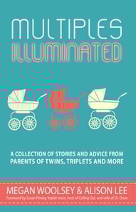 Multiples Illuminated: A Collection of Stories and Advice From Parents of Twins, Triplets and More