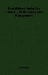 Shackleton's Yorkshire Canary - Its Breeding and Management