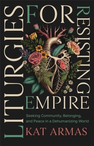Liturgies for Resisting Empire
