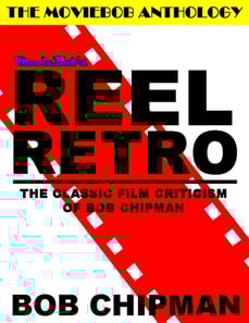 Moviebob's Reel Retro: The Classic Film Criticism of Bob Chipman