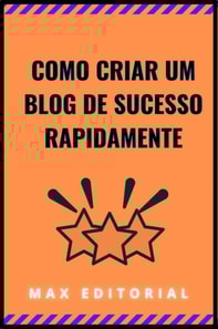 COMO CRIAR UM BLOG DE SUCESSO RAPIDAMENTE