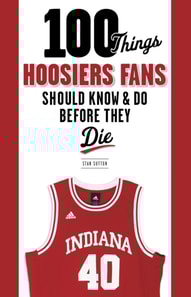 100 Things Hoosiers Fans Should Know & Do Before They Die