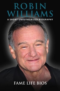 Robin Williams A Short Unauthorized Biography