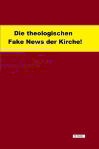 Die theologischen Fake News der Kirche!
