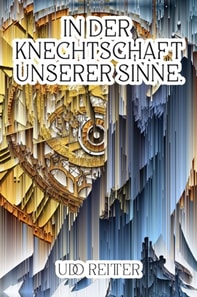 In der Knechtschaft unserer Sinne.