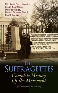Suffragettes - Complete History Of the Movement (6 Volumes in One Edition)