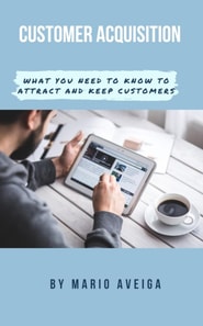 Customer Acquisition  & What you Need to Know to Attract and Keep Customers