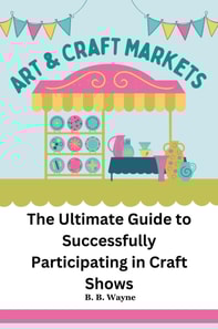 Ultimate Guide to Successfully Participating in Craft Shows