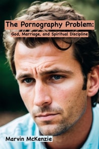 Pornography Problem: God, Marriage, and Spiritual Discipline