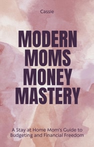 &quote;Modern Mom's Money Mastery: A Stay at Home Mom's Guide to Budgeting and Financial Freedom&quote;