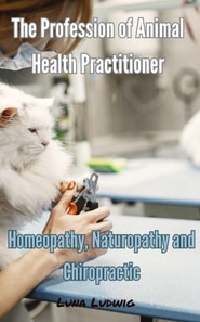 Profession of Animal Health Practitioner,  Homeopathy, Naturopathy and Chiropractic