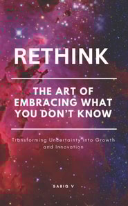 Rethink : The Art of Embracing What You Don't Know/How to Learn and Grow from the Unknown/Turning the Unknown into Opportunity