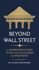 Beyond Wall Street A Comprehensive Guide to Art and Collectibles as Investments