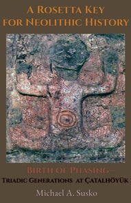 Rosetta Key for Neolithic History: Birth of Phasing-Triadic Generations at Catalhoyuk