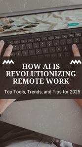How AI Is Revolutionizing Remote Work: Top Tools, Trends, and Tips for 2025