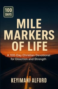 Mile Markers of Life: A 100-Day Christian Devotional for Direction and Strength