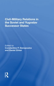 Civil-Military Relations in the Soviet and Yugoslav Successor States