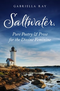 Saltwater. : Pure Poetry & Prose For The Divine Feminine