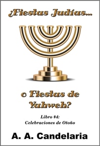  Fiestas Judias o Fiestas de Yahweh? Libro 4: Celebraciones de Otono
