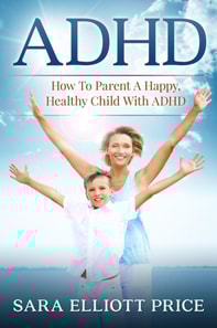 ADHD: How To Parent A Happy, Healthy Child With ADHD