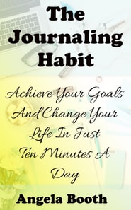 Journaling Habit: Achieve Your Goals And Change Your Life In Just Ten Minutes A Day