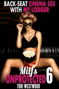 Back-Seat Cinema Sex With My Lodger : Milfs Unprotected 6 (Breeding Erotica MILF Erotica)