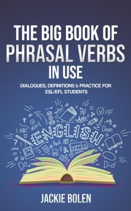 Big Book of Phrasal Verbs in Use: Dialogues, Definitions & Practice for ESL/EFL Students