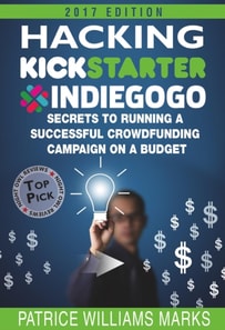 Hacking Kickstarter, Indiegogo: How to Raise Big Bucks in 30 Days: Secrets to Running a Successful Crowdfunding Campaign on a Budget (2018 Edition)